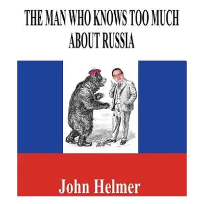 "The Man Who Knows Too Much about Russia" - "" ("Helmer John")(Paperback)