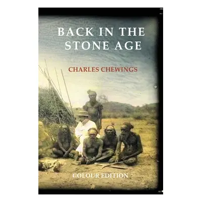 "Back in the Stone Age: The Natives of Central Australia" - "" ("Chewings Charles")(Paperback)