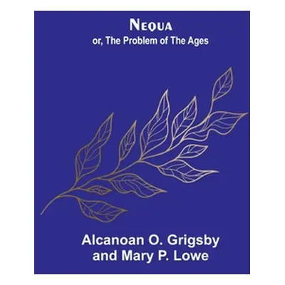 "Nequa; or, The Problem of the Ages" - "" ("O. Grigsby and Mary P. Lowe Alcanoan")(Paperback)