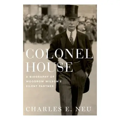 "Colonel House: A Biography of Woodrow Wilson's Silent Partner" - "" ("Neu Charles E.")(Pevná va