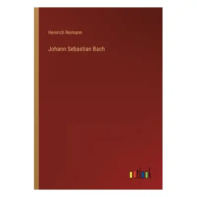 "Johann Sebastian Bach" - "" ("Reimann Heinrich")(Paperback)