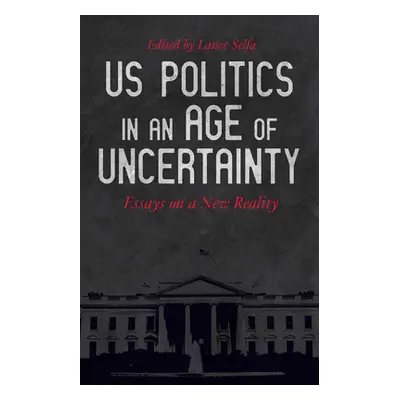 "US Politics in an Age of Uncertainty: Essays on a New Reality" - "" ("Selfa Lance")(Paperback)