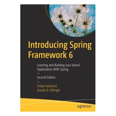 "Introducing Spring Framework 6: Learning and Building Java-Based Applications with Spring" - ""