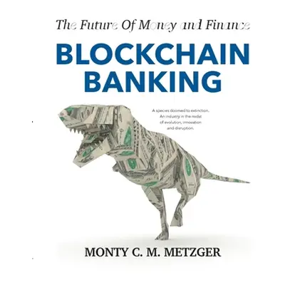 "Blockchain Banking: The Future Of Money and Finance" - "" ("Metzger Monty C. M.")(Paperback)