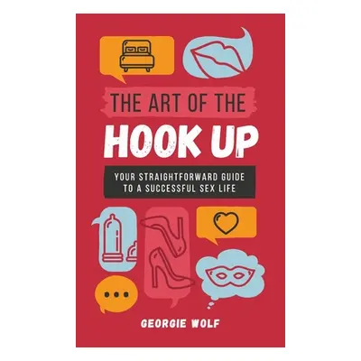 "The Art of the Hook Up: Your straightforward guide to a successful sex life" - "" ("Wolf Georgi