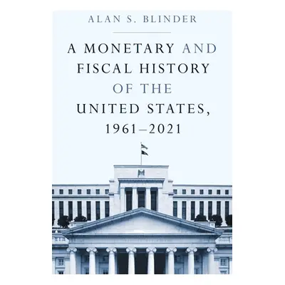 "A Monetary and Fiscal History of the United States, 1961-2021" - "" ("Blinder Alan S.")(Pevná v