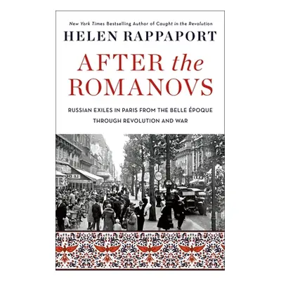 "After the Romanovs: Russian Exiles in Paris from the Belle poque Through Revolution and War" - 