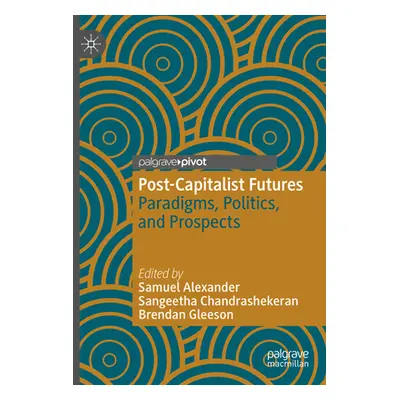 "Post-Capitalist Futures: Paradigms, Politics, and Prospects" - "" ("Alexander Samuel")(Paperbac