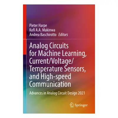 "Analog Circuits for Machine Learning, Current/Voltage/Temperature Sensors, and High-Speed Commu