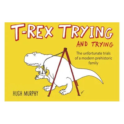 "T-Rex Trying and Trying: The Unfortunate Trials of a Modern Prehistoric Family" - "" ("Murphy H