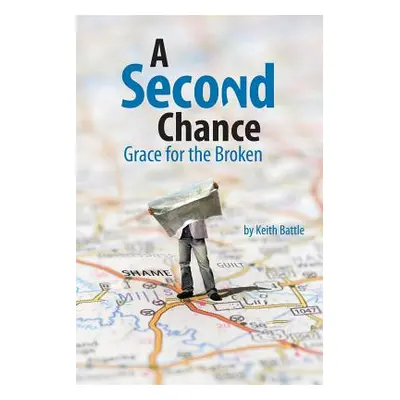 "A Second Chance: Grace for the Broken" - "" ("Battle Keith a.")(Paperback)