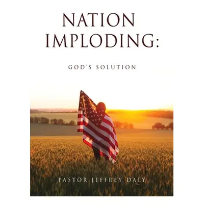 "Nation Imploding: God's Solution" - "" ("Daly Pastor Jeffrey")(Paperback)