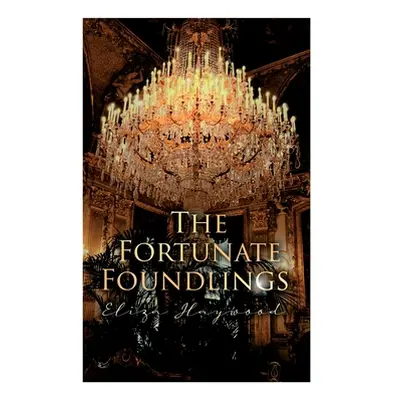 "The Fortunate Foundlings: Regency Romance Classic" - "" ("Haywood Eliza")(Paperback)