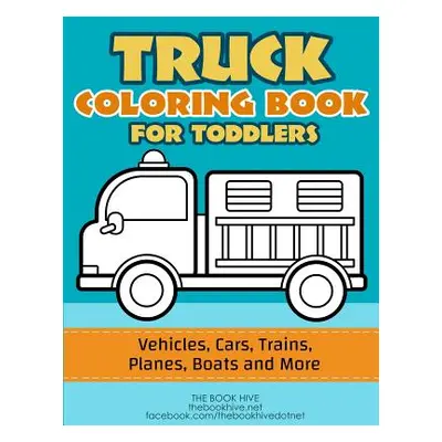 "Truck Coloring: Truck Coloring Book for Toddlers / Vehicles, Cars, Trains, Planes, Boats and mo