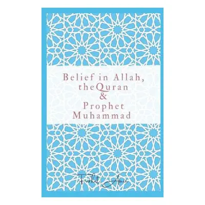 "Belief in Allah, the Quran and Prophet Muhammad: Reasons Why You Should Believe in Islam" - "" 