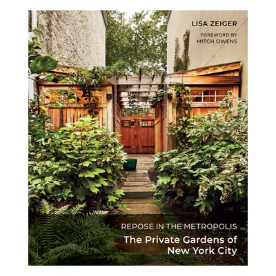 "Repose in the Metropolis: The Private Gardens of New York City" - "" ("Zeiger Lisa")(Pevná vazb