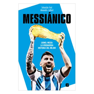 "Messinico: Lionel Messi: La Verdadera Historia del Mejor / Messianic: Lionel Me Ssi: The Real H