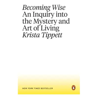 "Becoming Wise: An Inquiry Into the Mystery and Art of Living" - "" ("Tippett Krista")(Paperback