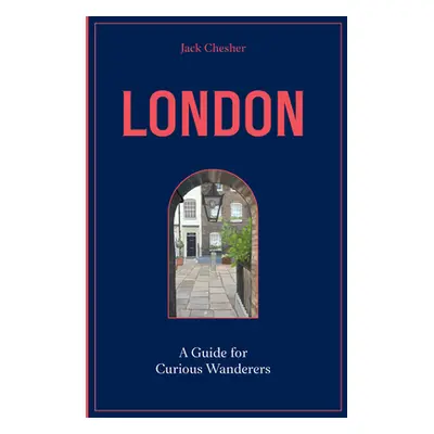 "London: A Guide for Curious Wanderers: The Sunday Times Bestseller" - "" ("Chesher Jack")(Pevná