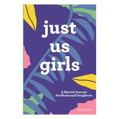 "Just Us Girls: A Shared Journal for Moms and Daughters" - "" ("Riley Brandi")(Paperback)