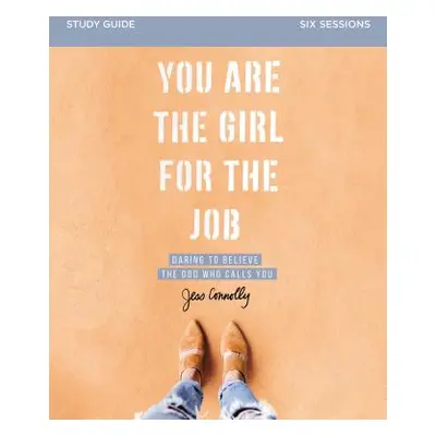 "You Are the Girl for the Job Study Guide: Daring to Believe the God Who Calls You" - "" ("Conno