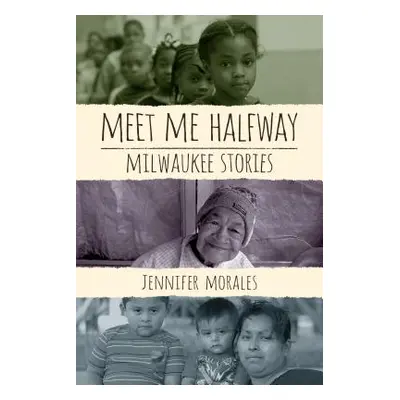 "Meet Me Halfway: Milwaukee Stories" - "" ("Morales Jennifer")(Paperback)