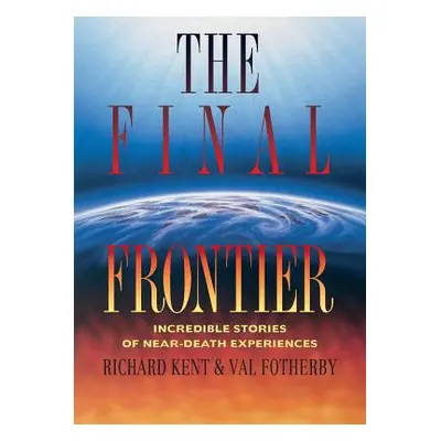 "Final Frontier: Incredible Stories of Near-death Experiences" - "" ("Kent Richard")(Paperback)