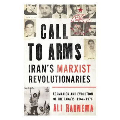 "Call to Arms: Iran's Marxist Revolutionaries: Formation and Evolution of the Fada'is, 1964-1976