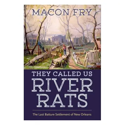 "They Called Us River Rats: The Last Batture Settlement of New Orleans" - "" ("Fry Macon")(Pevná