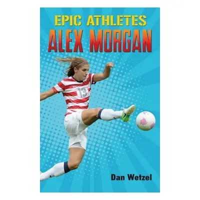 "Epic Athletes: Alex Morgan" - "" ("Wetzel Dan")(Paperback)