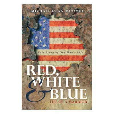 "Red, White & Blue: Life of a Warrior" - "" ("Moomey Michael Dean")(Paperback)