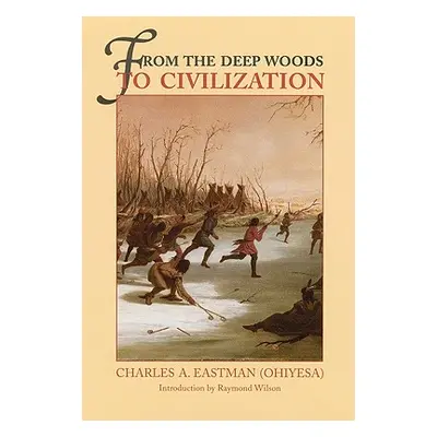 "From the Deep Woods to Civilization: Chapters in the Autobiography of an Indian" - "" ("Eastman