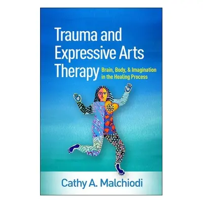 "Trauma and Expressive Arts Therapy: Brain, Body, and Imagination in the Healing Process" - "" (