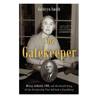 "The Gatekeeper: Missy Lehand, Fdr, and the Untold Story of the Partnership That Defined a Presi