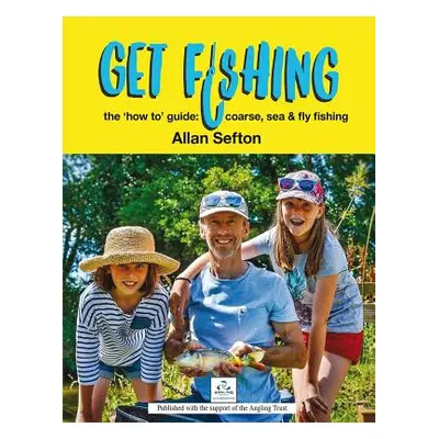 "Get Fishing: The 'how To' Guide: Coarse, Sea and Fly Fishing" - "" ("Sefton Allan")(Pevná vazba