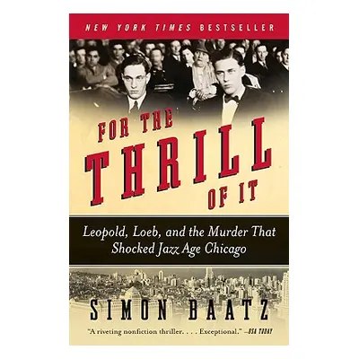 "For the Thrill of It: Leopold, Loeb, and the Murder That Shocked Jazz Age Chicago" - "" ("Baatz