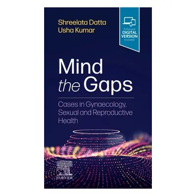 "Mind the Gaps: Cases in Gynaecology, Sexual and Reproductive Health" - "" ("Datta Shreelata T."