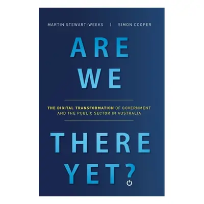 "Are We There Yet?: The Digital Transformation of Government and the Public Service in Australia