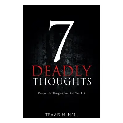 "7 Deadly Thoughts: Conquer the Thoughts that Limit Your Life" - "" ("Hall Travis H.")(Paperback