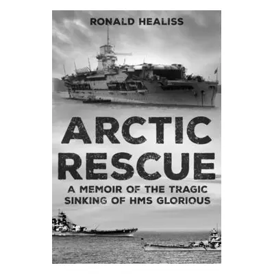 "Arctic Rescue: A Memoir of the Tragic Sinking of HMS Glorious" - "" ("Healiss Ronald")(Paperbac