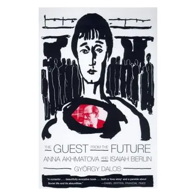 "The Guest from the Future: Anna Akhmatova and Isaiah Berlin" - "" ("Dalos Gyorgy")(Paperback)