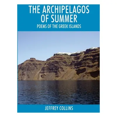 "The Archipelagos of Summer: Poems of the Greek Islands" - "" ("Collins Jeffrey")(Paperback)