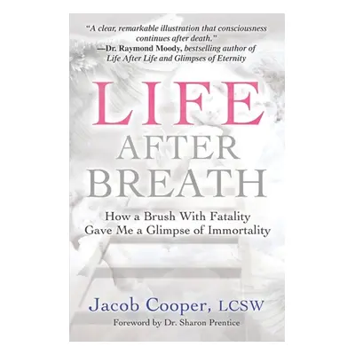 "Life After Breath: How a Brush with Fatality Gave Me a Glimpse of Immortality" - "" ("Cooper Ja