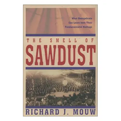 "The Smell of Sawdust: What Evangelicals Can Learn from Their Fundamentalist Heritage" - "" ("Mo