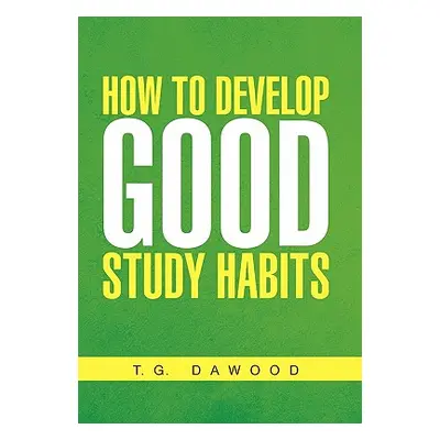 "How to Develop Good Study Habits" - "" ("Dawood T. G.")(Paperback)