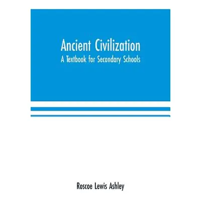 "Ancient Civilization: A Textbook for Secondary Schools" - "" ("Lewis Ashley Roscoe")(Paperback)