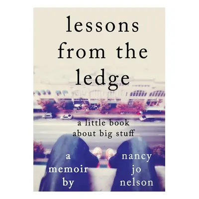 "Lessons from the Ledge: A Little Book About Big Stuff" - "" ("Nelson Nancy Jo")(Paperback)