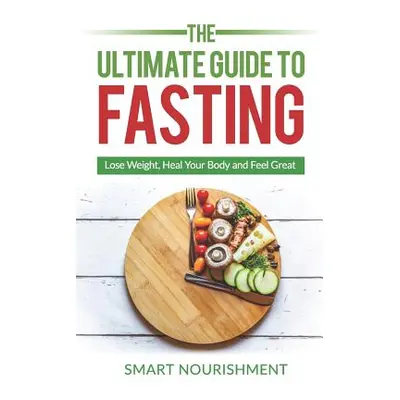 "The Ultimate Guide To Fasting: Lose Weight, Heal Your Body and Feel Great, Expanded 2nd Edition