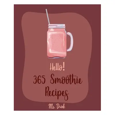 "Hello! 365 Smoothie Recipes: Best Smoothie Cookbook Ever For Beginners [Coconut Milk Recipes, V