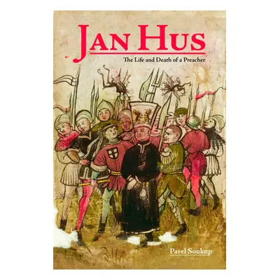 "Jan Hus: The Life and Death of a Preacher" - "" ("Soukup Pavel")(Paperback)